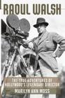Raoul Walsh: The True Adventures of Hollywood's Legendary Director (Screen Classics) By Marilyn Ann Moss Cover Image