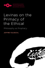 Levinas on the Primacy of the Ethical: Philosophy as Prophecy (Studies in Phenomenology and Existential Philosophy) By Jeffrey Bloechl Cover Image