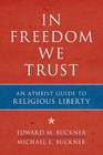 In Freedom We Trust: An Atheist Guide to Religious Liberty Cover Image