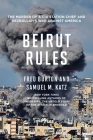 Beirut Rules: The Murder of a CIA Station Chief and Hezbollah's War Against America By Fred Burton, Samuel M. Katz Cover Image