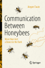 Communication Between Honeybees: More Than Just a Dance in the Dark By Jürgen Tautz Cover Image