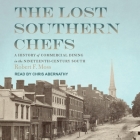 The Lost Southern Chefs: A History of Commercial Dining in the Nineteenth-Century South By Robert Moss, Chris Abernathy (Read by) Cover Image