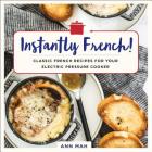 Instantly French!: Classic French Recipes for Your Electric Pressure Cooker Cover Image