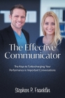The Effective Communicator: The Keys to Turbocharging Your Performance in Important Conversations By Stephen P. Franklin Cover Image