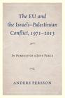 The EU and the Israeli-Palestinian Conflict 1971-2013: In Pursuit of a Just Peace By Anders Persson Cover Image