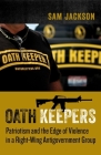 Oath Keepers: Patriotism and the Edge of Violence in a Right-Wing Antigovernment Group By Sam Jackson Cover Image
