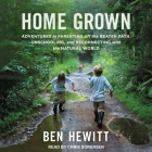Home Grown: Adventures in Parenting Off the Beaten Path, Unschooling, and Reconnecting with the Natural World By Ben Hewitt, Chris Sorensen (Read by) Cover Image