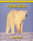 Polar bear: Fascinating Facts and Photos about These Amazing & Unique Animals for Kids By Ashley Suter Cover Image