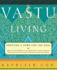 Vastu Living: Creating a Home for the Soul By Kathleen M. Cox Cover Image