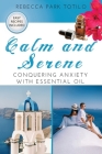 Calm and Serene: Conquering Anxiety With Essential Oil By Rebecca Park Totilo Cover Image