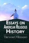 Essays on American Religious History By Trevor O'Reggio Cover Image