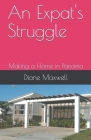 An Expat's Struggle - Making a Home in Panama By Diane Maxwell Cover Image
