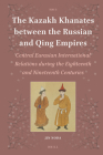 The Kazakh Khanates Between the Russian and Qing Empires: Central Eurasian International Relations During the Eighteenth and Nineteenth Centuries (Islamic Area Studies #3) Cover Image