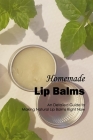 Homemade Lip Balms: An Detailed Guide to Making Natural Lip Balms Right Now By Jamie Trego Cover Image