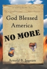 God Blessed America No More By Arnold B. Ingram Cover Image