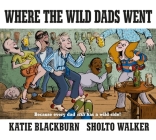Where the Wild Dads Went By Katie Blackburn, Sholto Walker (Illustrator) Cover Image