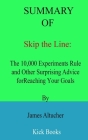 Summary of Skip the Line: The 10,000 Experiments Rule and Other Surprising Advice for Reaching Your Goals By James Altucher By Kick Books Cover Image