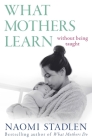 What Mothers Learn: Without Being Taught By Naomi Stadlen Cover Image
