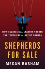 Shepherds for Sale: How Evangelical Leaders Traded the Truth for a Leftist Agenda By Megan Basham Cover Image