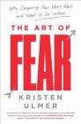 The Art of Fear: Why Conquering Fear Won't Work and What to Do Instead By Kristen Ulmer Cover Image