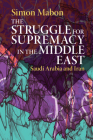 The Struggle for Supremacy in the Middle East: Saudi Arabia and Iran By Simon Mabon Cover Image