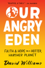 Our Angry Eden: Faith and Hope on a Hotter, Harsher Planet By David Williams Cover Image