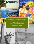 Vintage Travel Posters: An Adult Grayscale Coloring Book: Give New Life To 43 Beautiful Classic Old Travel Images: Great Gift For Colorists An Cover Image