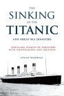 The Sinking of the Titanic and Great Sea Disasters: Thrilling Stories of Survivors with Photographs and Sketches By Logan Marshall (Editor), Stephen Spignesi (Foreword by) Cover Image