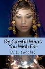 Be Careful What You Wish For By D. L. Cocchio Cover Image
