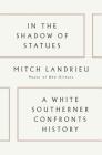 In the Shadow of Statues: A White Southerner Confronts History By Mitch Landrieu Cover Image