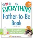 The Everything Father-to-Be Book: A Survival Guide for Men (Everything®) By Kevin Nelson Cover Image