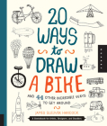20 Ways to Draw a Bike and 44 Other Incredible Ways to Get Around: A Sketchbook for Artists, Designers, and Doodlers By James Gulliver Hancock Cover Image