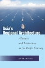 Asia's Regional Architecture: Alliances and Institutions in the Pacific Century (Studies in Asian Security) Cover Image
