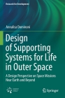Design of Supporting Systems for Life in Outer Space: A Design Perspective on Space Missions Near Earth and Beyond (Research for Development) By Annalisa Dominoni Cover Image