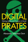 Digital Pirates: Policing Intellectual Property in Brazil By Alexander Sebastian Dent Cover Image