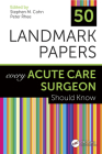 50 Landmark Papers Every Acute Care Surgeon Should Know By Stephen M. Cohn (Editor), Peter Rhee (Editor) Cover Image