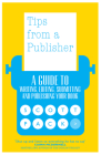 Tips from a Publisher: A Guide to Writing, Editing, Submitting and Publishing Your Book Cover Image
