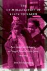 The Criminalization of Black Children: Race, Gender, and Delinquency in Chicago's Juvenile Justice System, 1899-1945 By Tera Eva Agyepong Cover Image