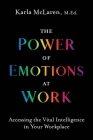 The Power of Emotions at Work: Accessing the Vital Intelligence in Your Workplace By Karla McLaren Cover Image