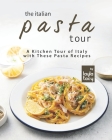 The Italian Pasta Tour: A Kitchen Tour of Italy with These Pasta Recipes By Layla Tacy Cover Image