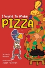 I Want To Make Pizza By Himani Malhotra, Jason Pacliwan (Illustrator) Cover Image