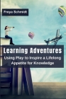 Learning Adventures: Using Play to Inspire a Lifelong Appetite for Knowledge Cover Image