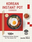 Korean Instant Pot Cookbook: 100+ Traditional Korean Recipes for The Instant Pot Cover Image
