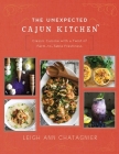The Unexpected Cajun Kitchen: Classic Cuisine with a Twist of Farm-to-Table Freshness By Leigh Ann Chatagnier Cover Image