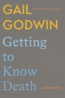 Getting to Know Death: A Meditation By Gail Godwin Cover Image