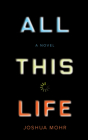 All This Life: A Novel By Joshua Mohr Cover Image