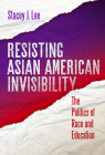 Resisting Asian American Invisibility: The Politics of Race and Education By Stacey J. Lee Cover Image