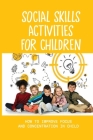 Social Skills Activities For Children: How To Improve Focus And Concentration In Child: Child Development Cover Image