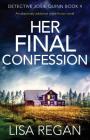 Her Final Confession: An absolutely addictive crime fiction novel By Lisa Regan Cover Image