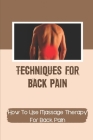 Techniques For Back Pain: How To Use Massage Therapy For Back Pain: Back Pain Treatment By Janette Sangasy Cover Image